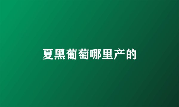 夏黑葡萄哪里产的
