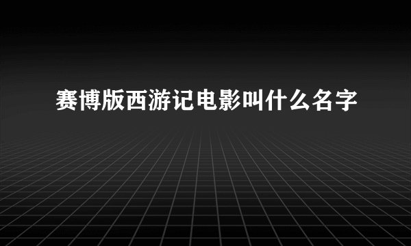 赛博版西游记电影叫什么名字