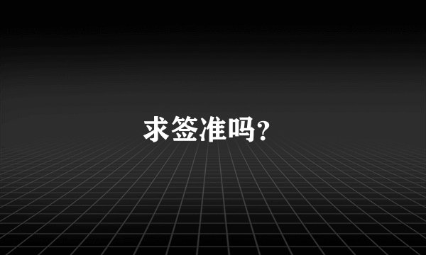 求签准吗?