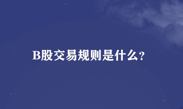 B股交易规则是什么？