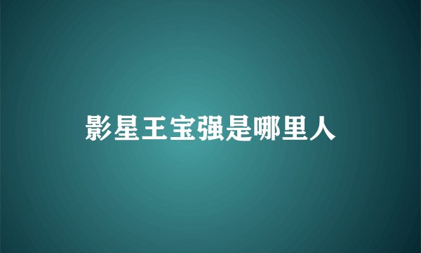 影星王宝强是哪里人