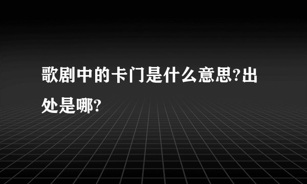 歌剧中的卡门是什么意思?出处是哪?