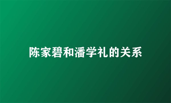 陈家碧和潘学礼的关系
