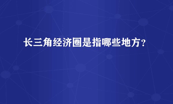 长三角经济圈是指哪些地方？