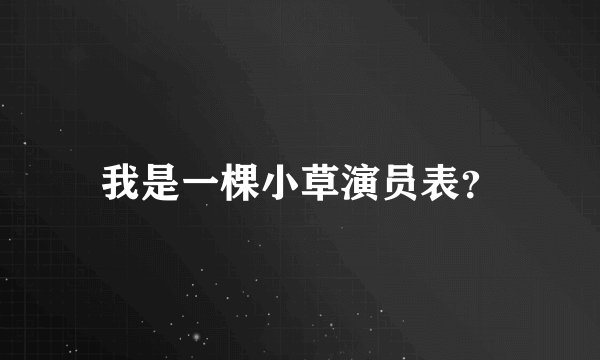 我是一棵小草演员表？