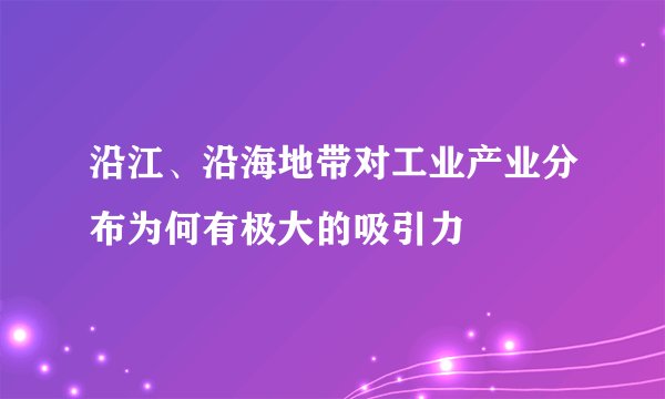 沿江、沿海地带对工业产业分布为何有极大的吸引力
