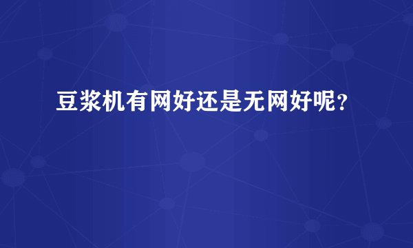 豆浆机有网好还是无网好呢？
