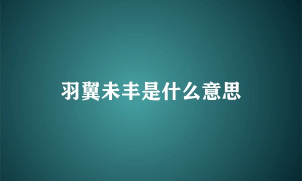 羽翼未丰是什么意思