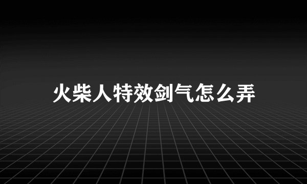 火柴人特效剑气怎么弄