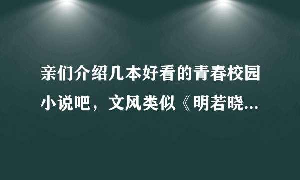 亲们介绍几本好看的青春校园小说吧，文风类似《明若晓溪》，不要犯花痴的那种类型