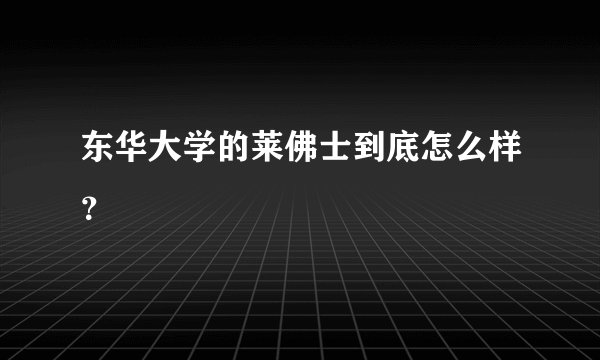 东华大学的莱佛士到底怎么样？