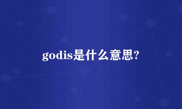 godis是什么意思?