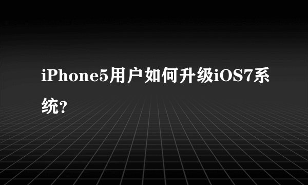 iPhone5用户如何升级iOS7系统？
