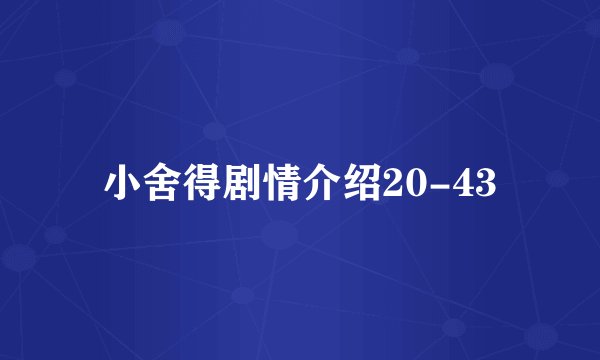 小舍得剧情介绍20-43