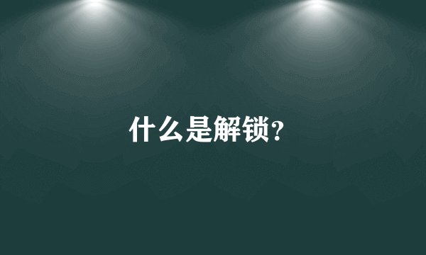 什么是解锁？