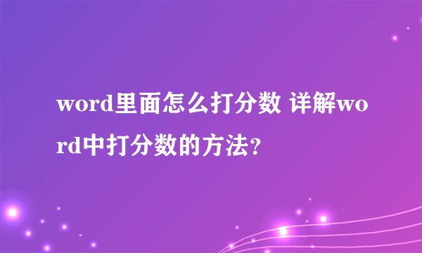 word里面怎么打分数 详解word中打分数的方法？