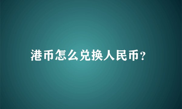港币怎么兑换人民币？
