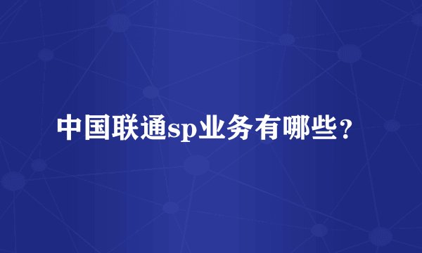 中国联通sp业务有哪些？