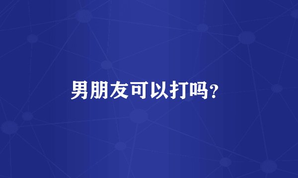 男朋友可以打吗？