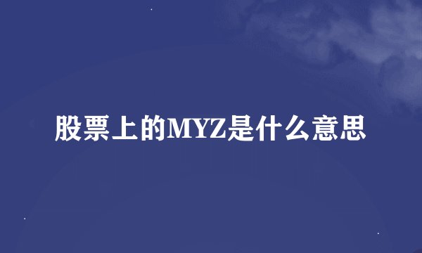股票上的MYZ是什么意思