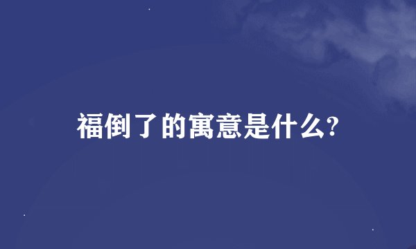 福倒了的寓意是什么?