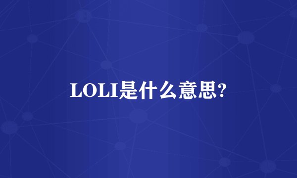 LOLI是什么意思?