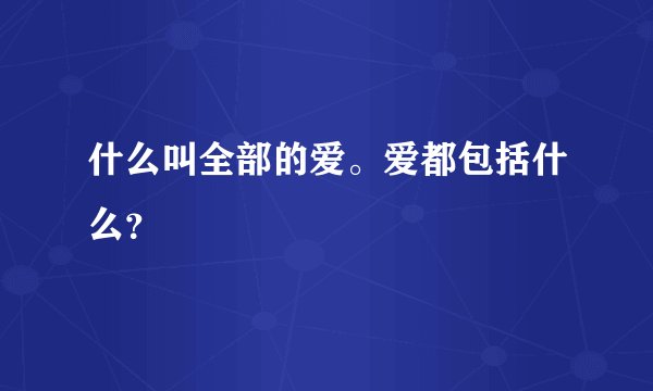 什么叫全部的爱。爱都包括什么？