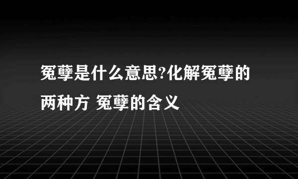 冤孽是什么意思?化解冤孽的两种方 冤孽的含义