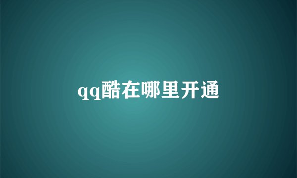 qq酷在哪里开通