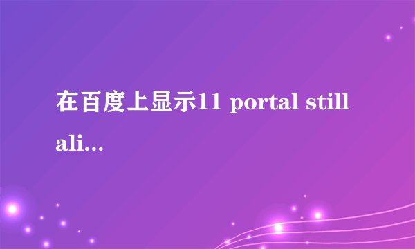 在百度上显示11 portal still alive的歌的真名是？