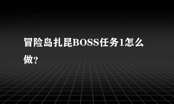 冒险岛扎昆BOSS任务1怎么做？