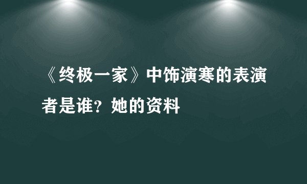 《终极一家》中饰演寒的表演者是谁？她的资料