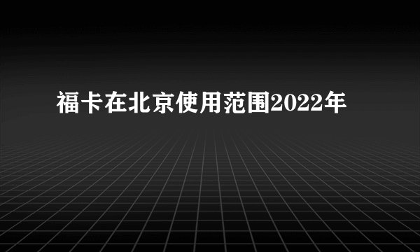 福卡在北京使用范围2022年