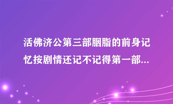 活佛济公第三部胭脂的前身记忆按剧情还记不记得第一部里报复济公变身成大鹏手下的事情？
