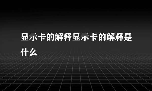 显示卡的解释显示卡的解释是什么