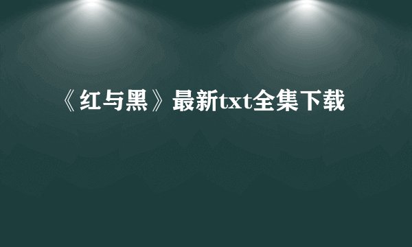 《红与黑》最新txt全集下载