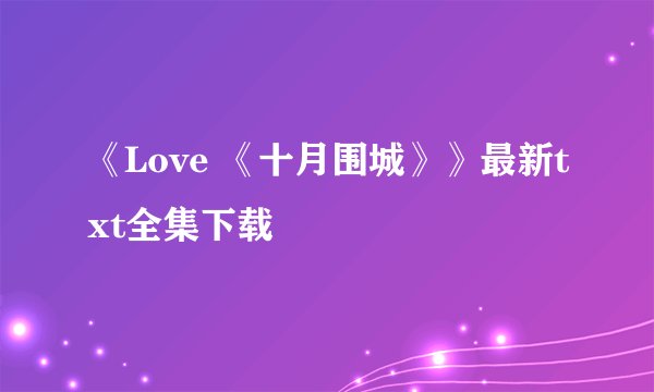 《Love 《十月围城》》最新txt全集下载