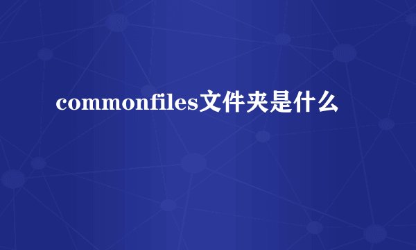 commonfiles文件夹是什么