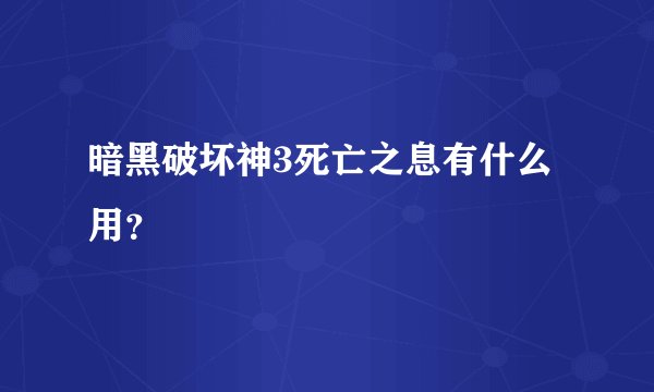 暗黑破坏神3死亡之息有什么用？