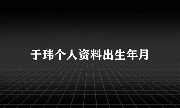于玮个人资料出生年月