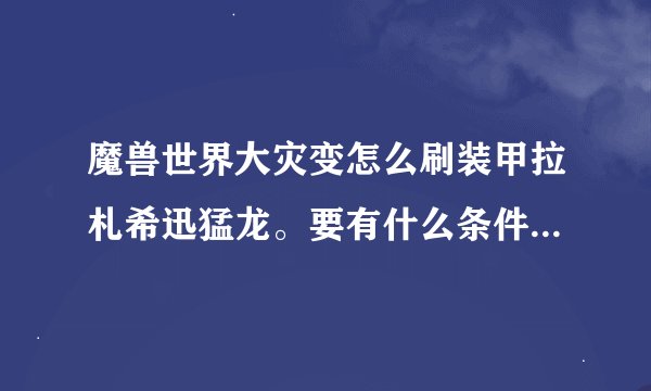 魔兽世界大灾变怎么刷装甲拉札希迅猛龙。要有什么条件 最好都一一详细的列出来（还有那只橙色的老虎）