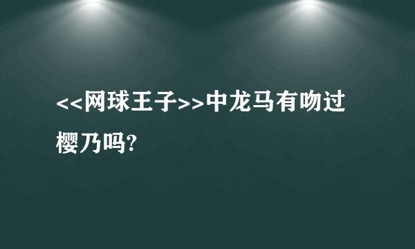 <<网球王子>>中龙马有吻过樱乃吗?