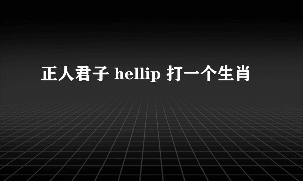 正人君子 hellip 打一个生肖