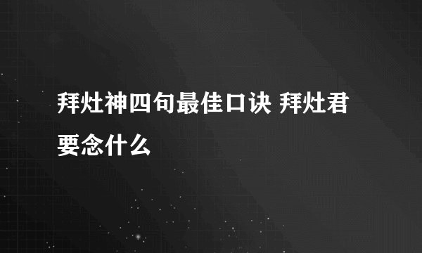拜灶神四句最佳口诀 拜灶君要念什么