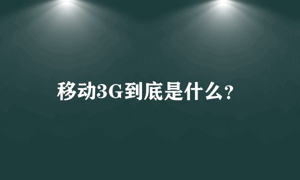移动3G到底是什么？