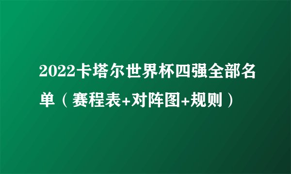2022卡塔尔世界杯四强全部名单(赛程表+对阵图+规则)