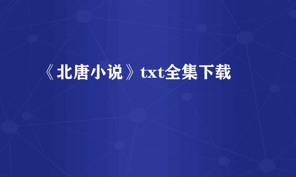《北唐小说》txt全集下载