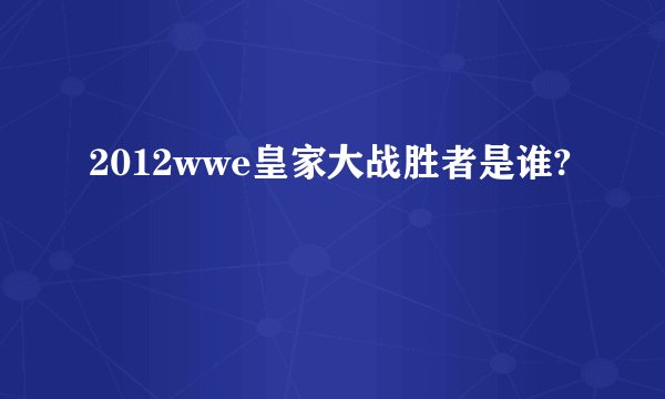 2012wwe皇家大战胜者是谁?