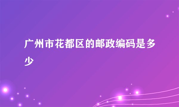 广州市花都区的邮政编码是多少