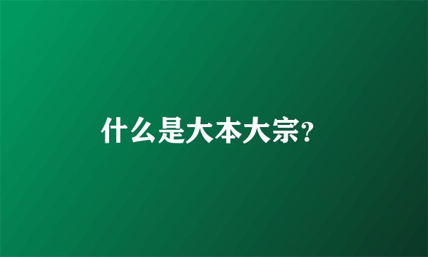 什么是大本大宗？